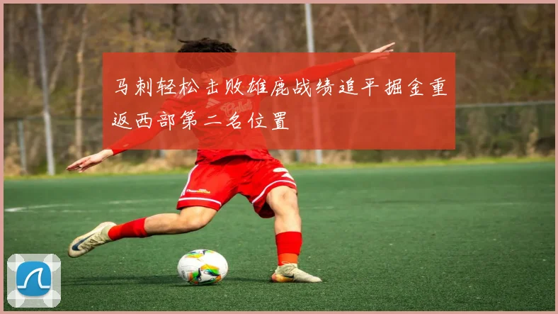 马刺轻松击败雄鹿战绩追平掘金重返西部第二名位置